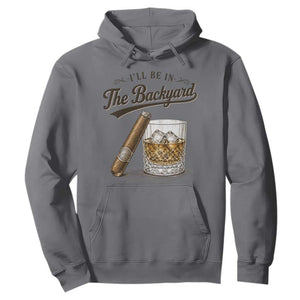 I Will Be In The Backyard Funny Bourbon Cigar Lover Hoodie