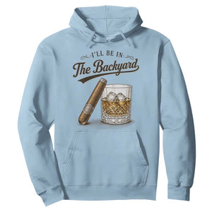I Will Be In The Backyard Funny Bourbon Cigar Lover Hoodie