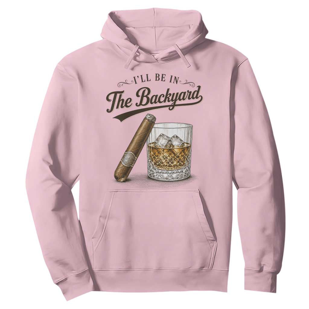 I Will Be In The Backyard Funny Bourbon Cigar Lover Hoodie