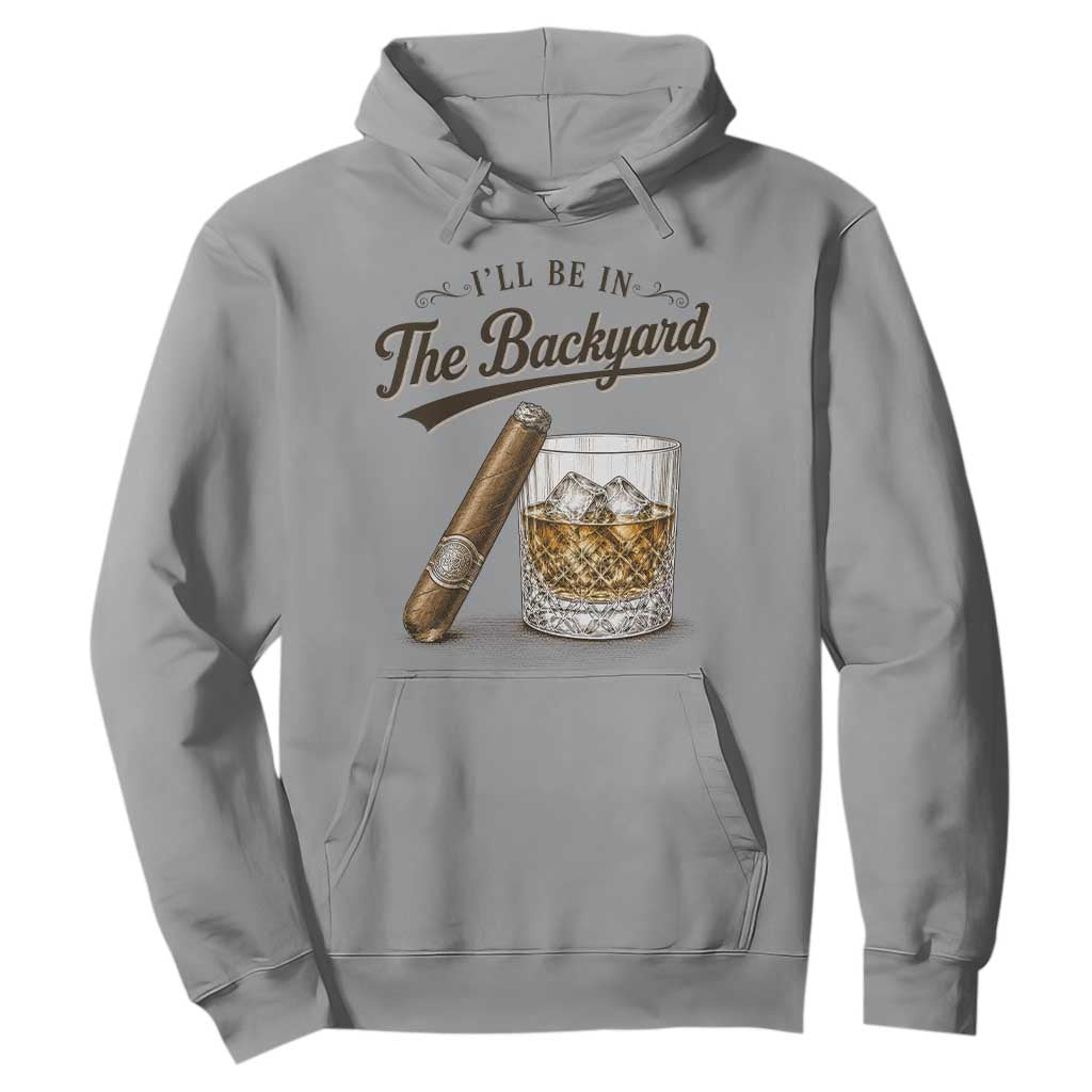 I Will Be In The Backyard Funny Bourbon Cigar Lover Hoodie