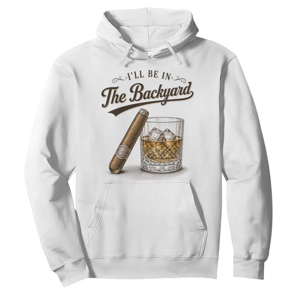 I Will Be In The Backyard Funny Bourbon Cigar Lover Hoodie
