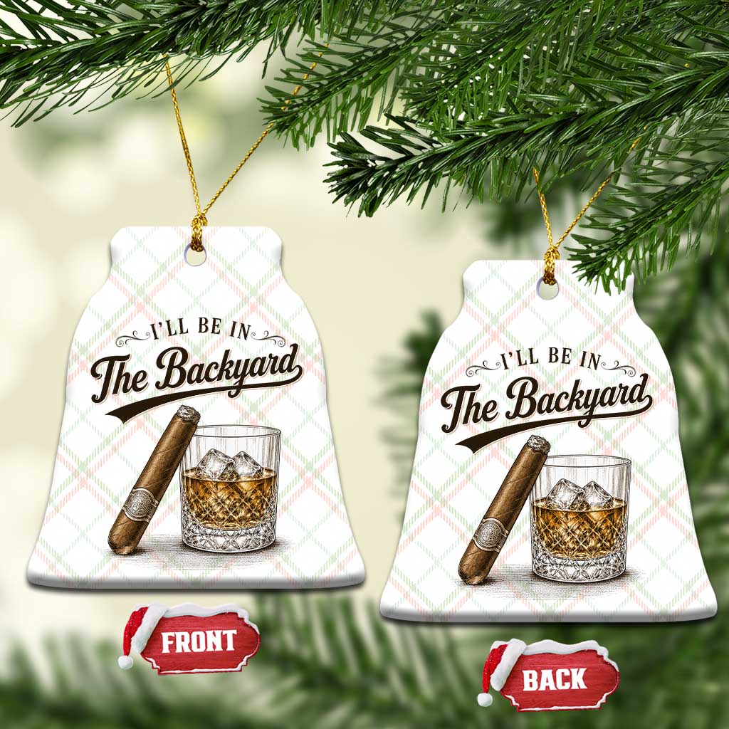 I Will Be In The Backyard Funny Bourbon Cigar Lover Ceramic Ornament