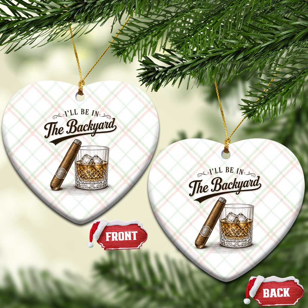 I Will Be In The Backyard Funny Bourbon Cigar Lover Ceramic Ornament