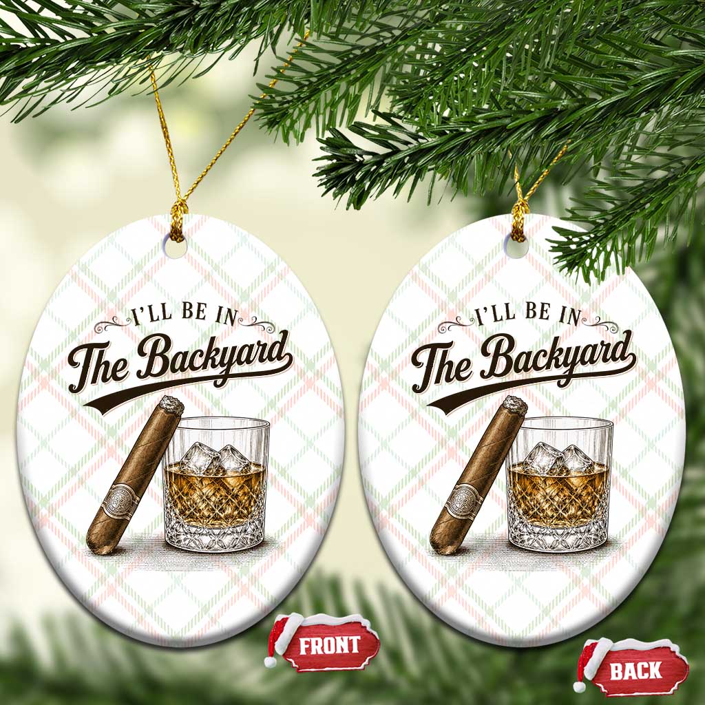 I Will Be In The Backyard Funny Bourbon Cigar Lover Ceramic Ornament