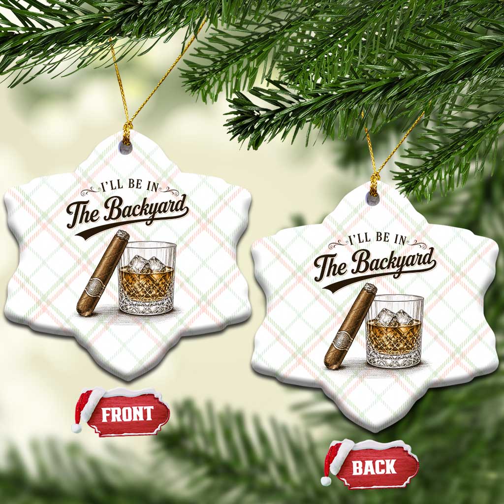 I Will Be In The Backyard Funny Bourbon Cigar Lover Ceramic Ornament