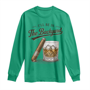 I Will Be In The Backyard Funny Bourbon Cigar Lover Long Sleeve Shirt