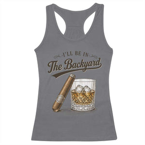 I Will Be In The Backyard Funny Bourbon Cigar Lover Racerback Tank Top