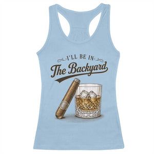 I Will Be In The Backyard Funny Bourbon Cigar Lover Racerback Tank Top
