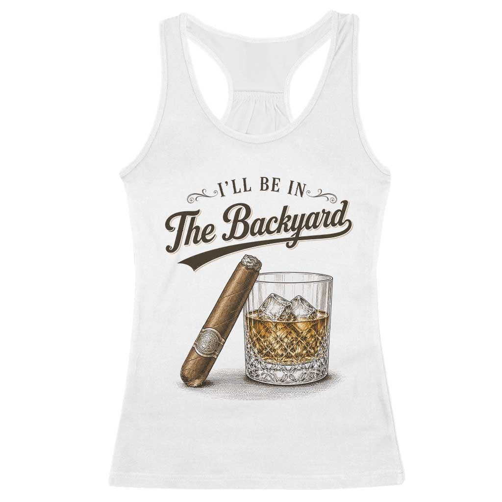 I Will Be In The Backyard Funny Bourbon Cigar Lover Racerback Tank Top