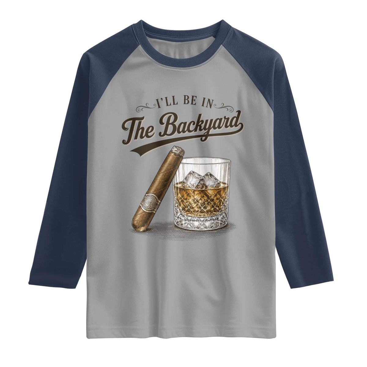 I Will Be In The Backyard Funny Bourbon Cigar Lover Raglan Shirt