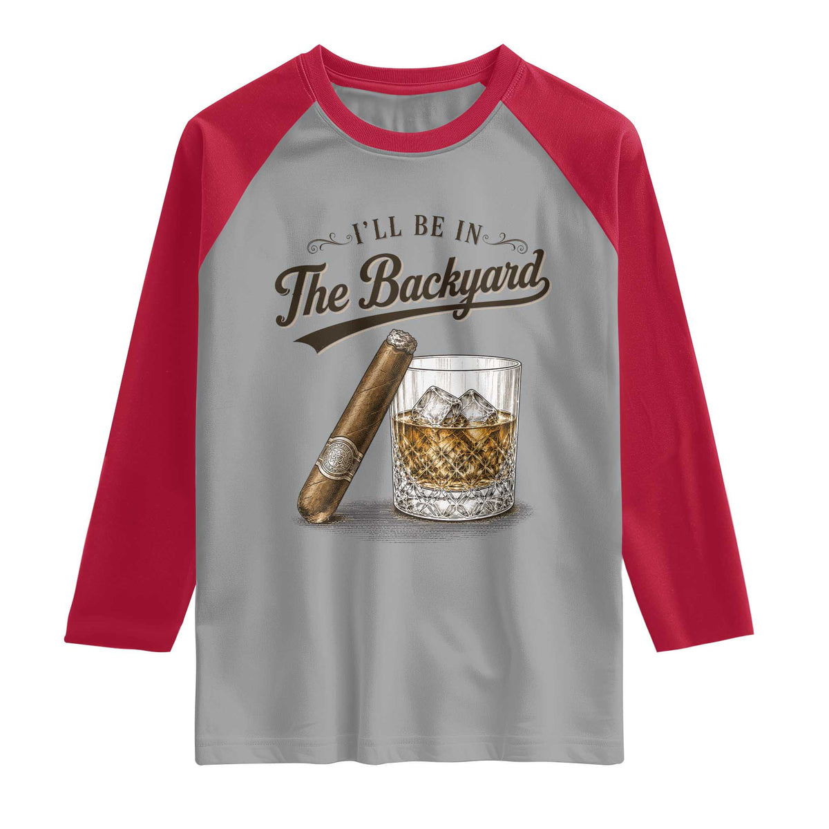 I Will Be In The Backyard Funny Bourbon Cigar Lover Raglan Shirt