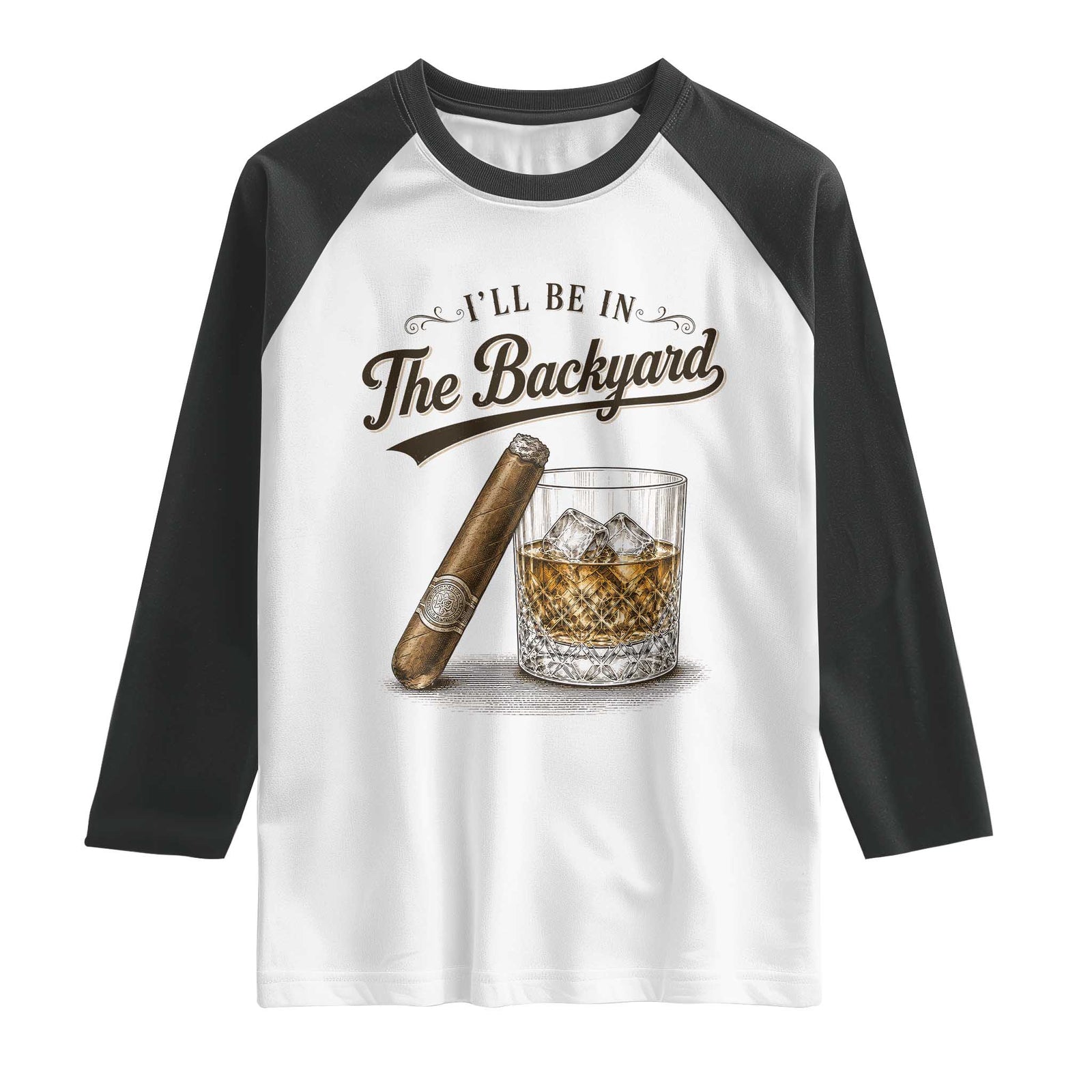 I Will Be In The Backyard Funny Bourbon Cigar Lover Raglan Shirt TS11 White Black Print Your Wear
