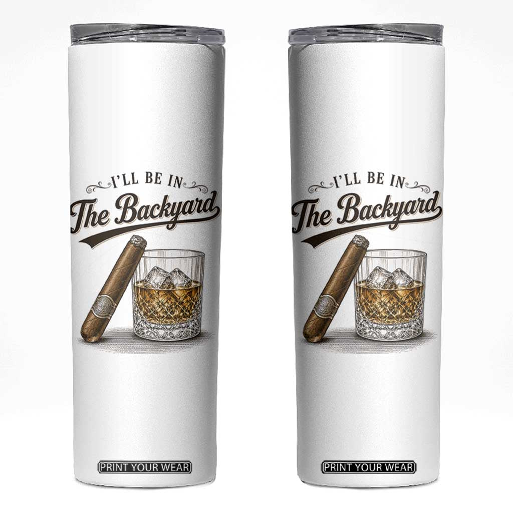 I Will Be In The Backyard Funny Bourbon Cigar Lover Skinny Tumbler