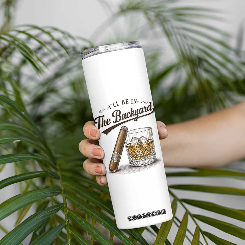 I Will Be In The Backyard Funny Bourbon Cigar Lover Skinny Tumbler