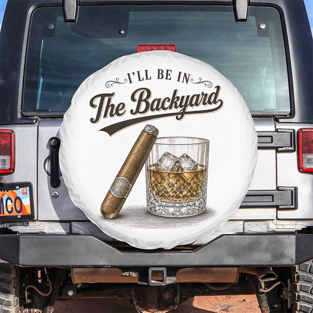 I Will Be In The Backyard Funny Bourbon Cigar Lover Spare Tire Cover