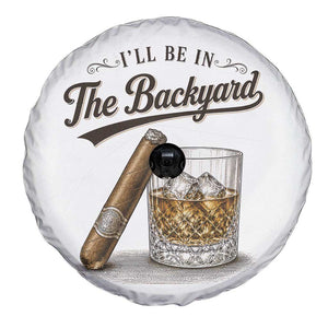 I Will Be In The Backyard Funny Bourbon Cigar Lover Spare Tire Cover