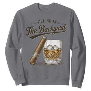 I Will Be In The Backyard Funny Bourbon Cigar Lover Sweatshirt