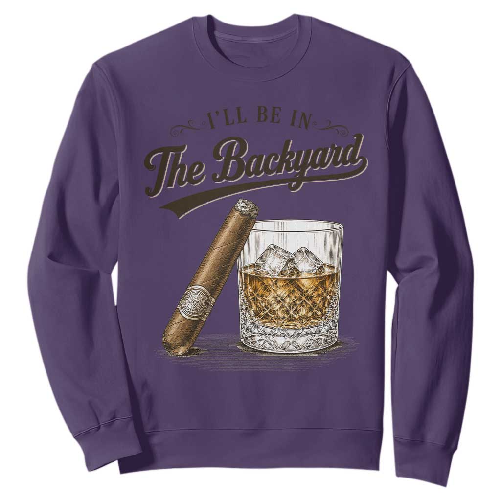 I Will Be In The Backyard Funny Bourbon Cigar Lover Sweatshirt