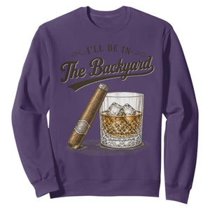 I Will Be In The Backyard Funny Bourbon Cigar Lover Sweatshirt