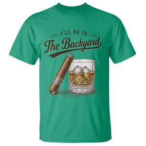 I Will Be In The Backyard Funny Bourbon Cigar Lover T Shirt