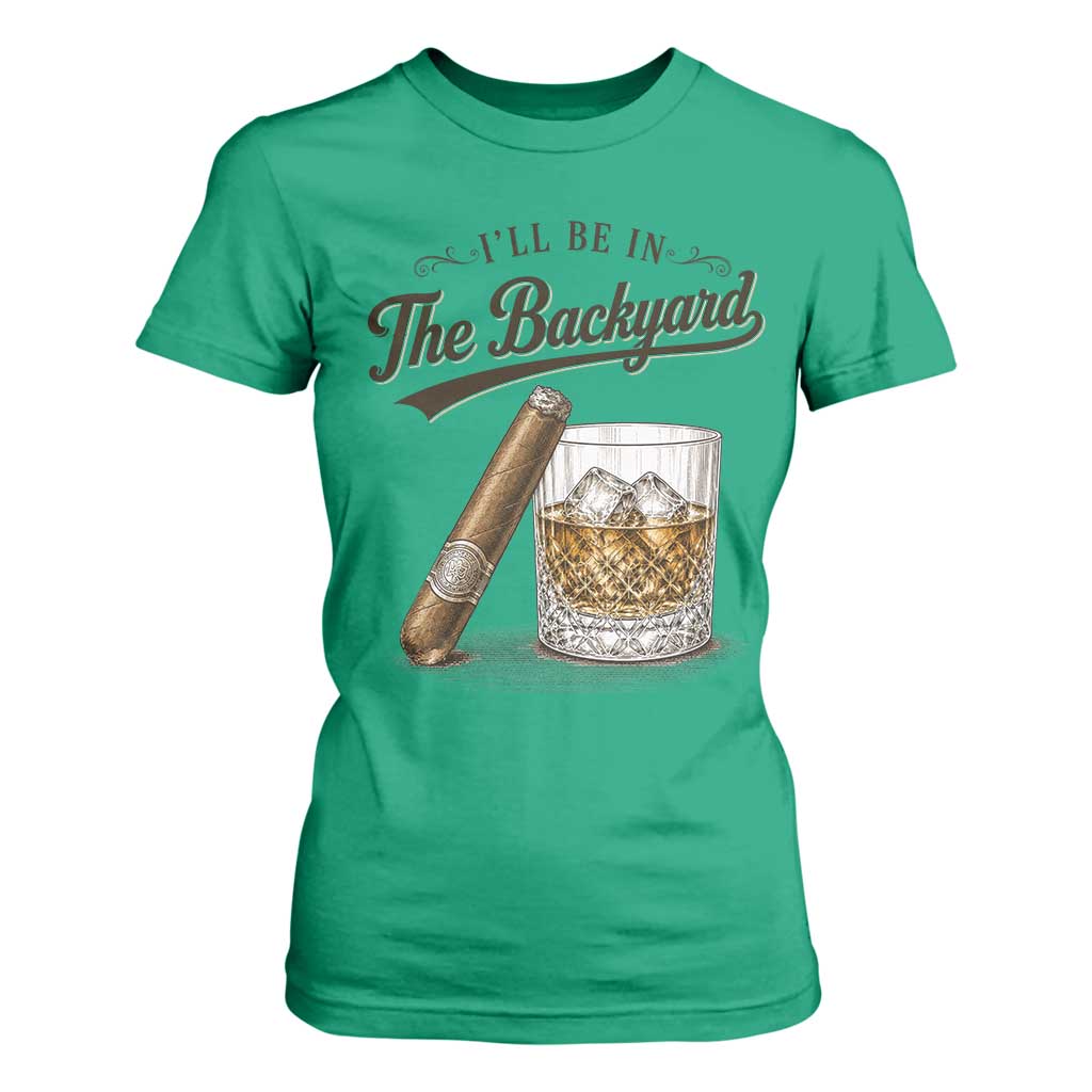 I Will Be In The Backyard Funny Bourbon Cigar Lover T Shirt For Women