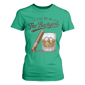 I Will Be In The Backyard Funny Bourbon Cigar Lover T Shirt For Women