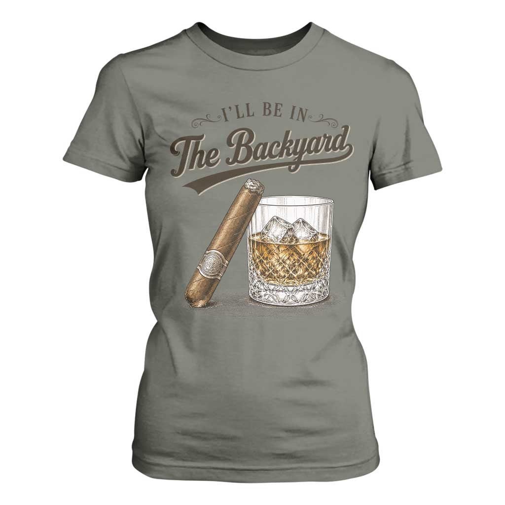 I Will Be In The Backyard Funny Bourbon Cigar Lover T Shirt For Women