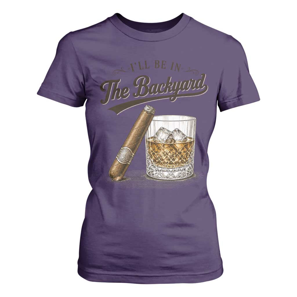 I Will Be In The Backyard Funny Bourbon Cigar Lover T Shirt For Women