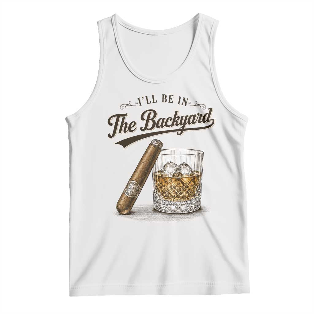 I Will Be In The Backyard Funny Bourbon Cigar Lover Tank Top