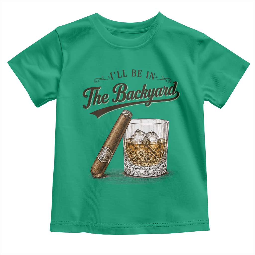 I Will Be In The Backyard Funny Bourbon Cigar Lover Toddler T Shirt