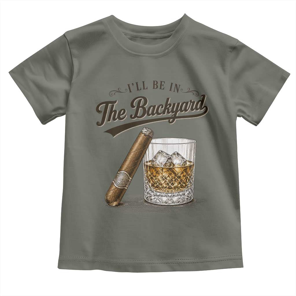 I Will Be In The Backyard Funny Bourbon Cigar Lover Toddler T Shirt