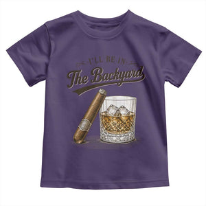 I Will Be In The Backyard Funny Bourbon Cigar Lover Toddler T Shirt