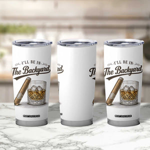 I Will Be In The Backyard Funny Bourbon Cigar Lover Tumbler Cup