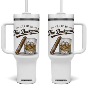 I Will Be In The Backyard Funny Bourbon Cigar Lover Tumbler With Handle