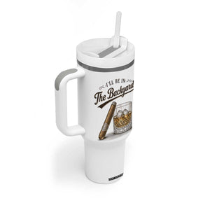 I Will Be In The Backyard Funny Bourbon Cigar Lover Tumbler With Handle