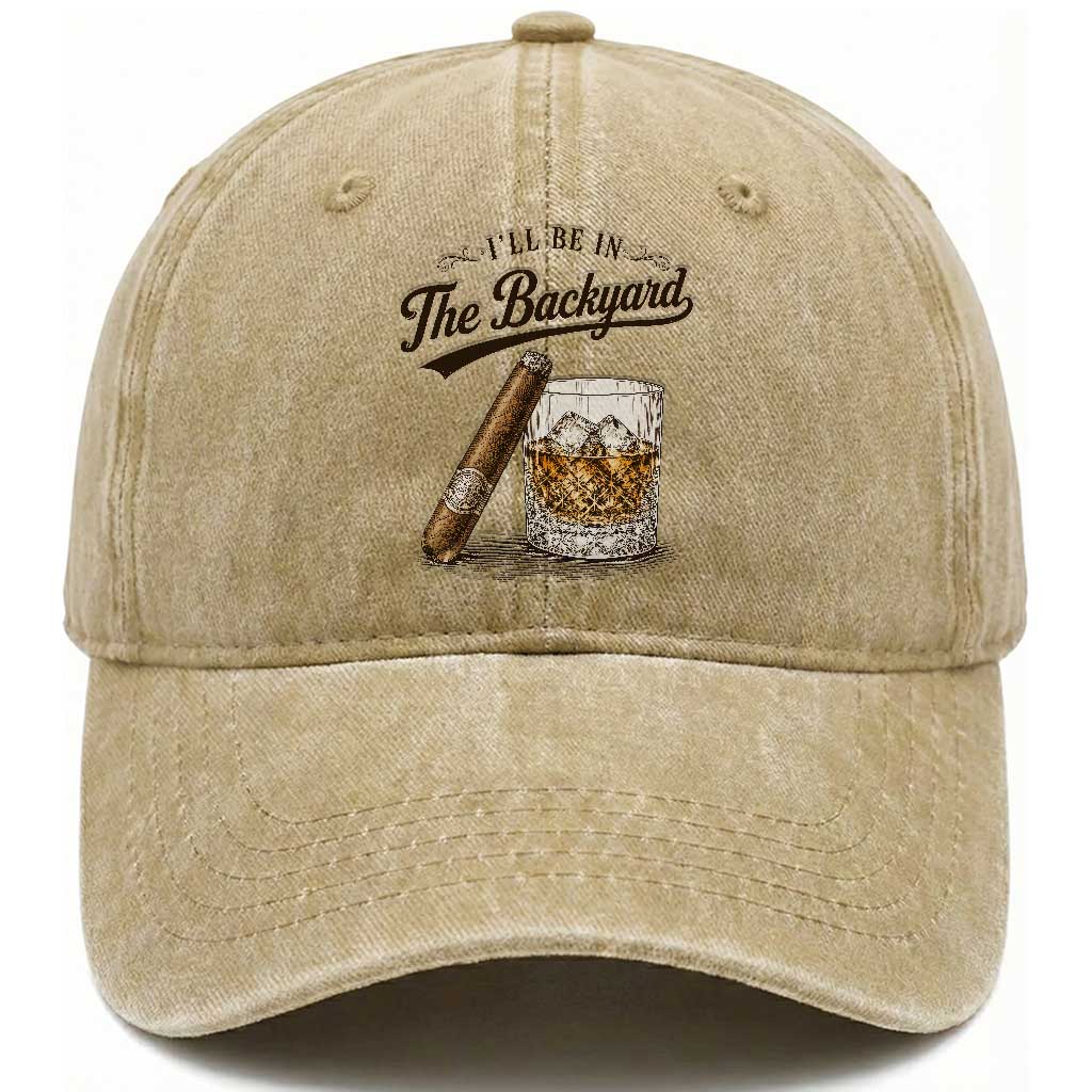 I Will Be In The Backyard Funny Bourbon Cigar Lover Washed Cotton Baseball Cap