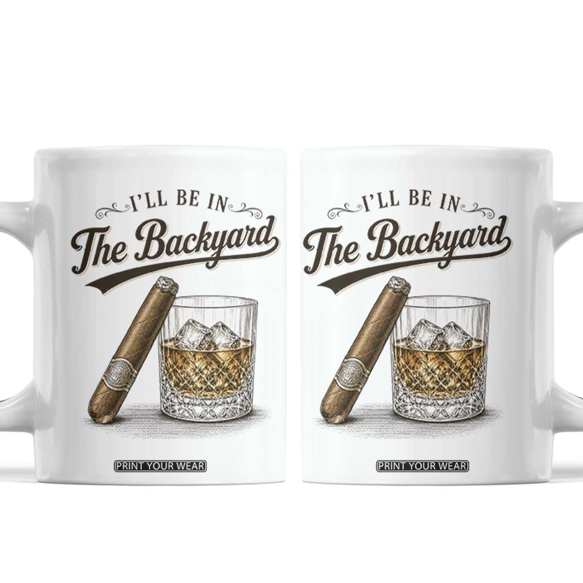 I Will Be In The Backyard Funny Bourbon Cigar Lover Coffee Mug TS11 White Print Your Wear
