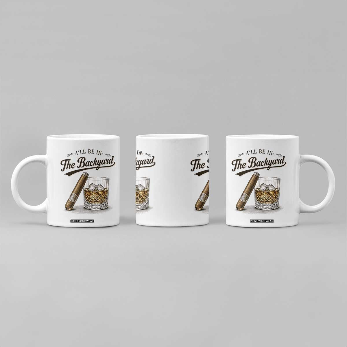 I Will Be In The Backyard Funny Bourbon Cigar Lover Coffee Mug TS11 Print Your Wear