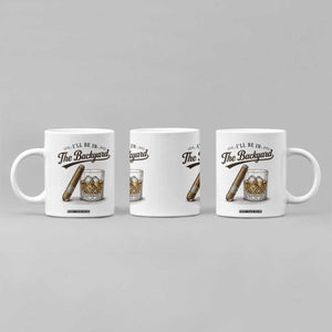 I Will Be In The Backyard Funny Bourbon Cigar Lover Coffee Mug TS11 Print Your Wear