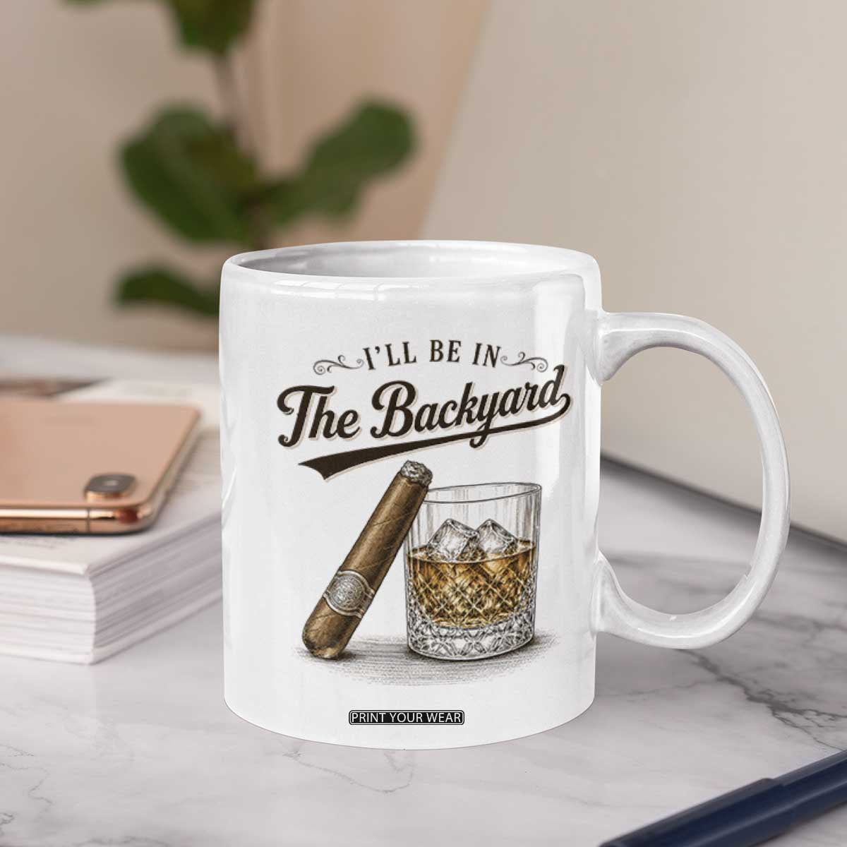 I Will Be In The Backyard Funny Bourbon Cigar Lover Coffee Mug TS11 Print Your Wear