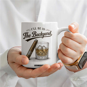 I Will Be In The Backyard Funny Bourbon Cigar Lover Coffee Mug TS11 Print Your Wear
