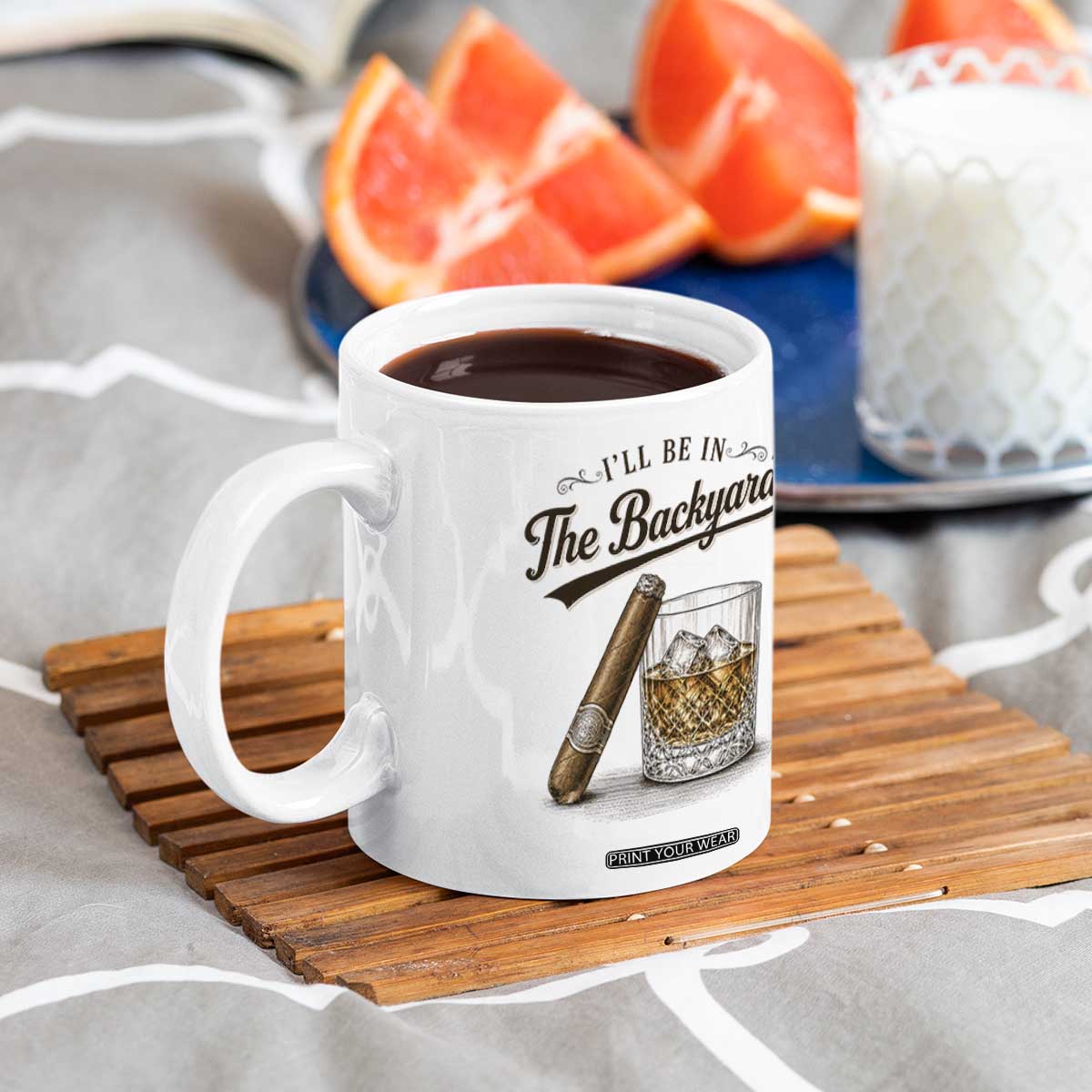 I Will Be In The Backyard Funny Bourbon Cigar Lover Coffee Mug TS11 Print Your Wear