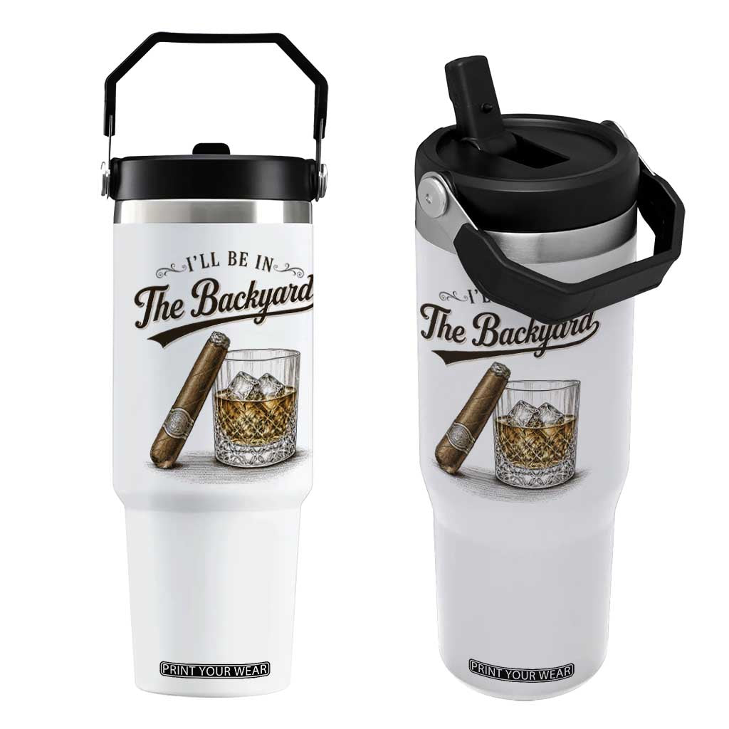I Will Be In The Backyard Funny Bourbon Cigar Lover Flip Straw Tumbler