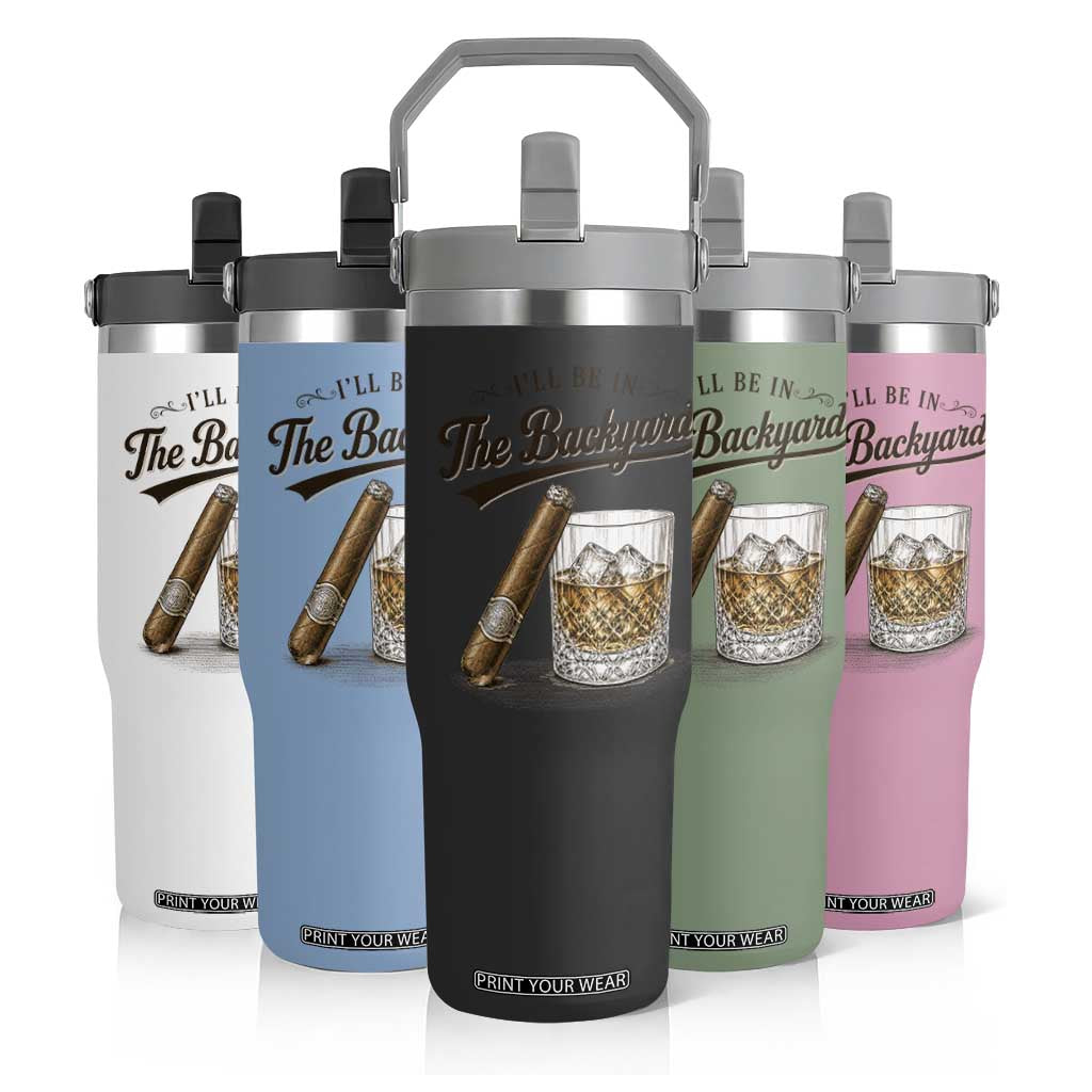 I Will Be In The Backyard Funny Bourbon Cigar Lover Flip Straw Tumbler
