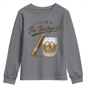 I Will Be In The Backyard Funny Bourbon Cigar Lover Youth Sweatshirt