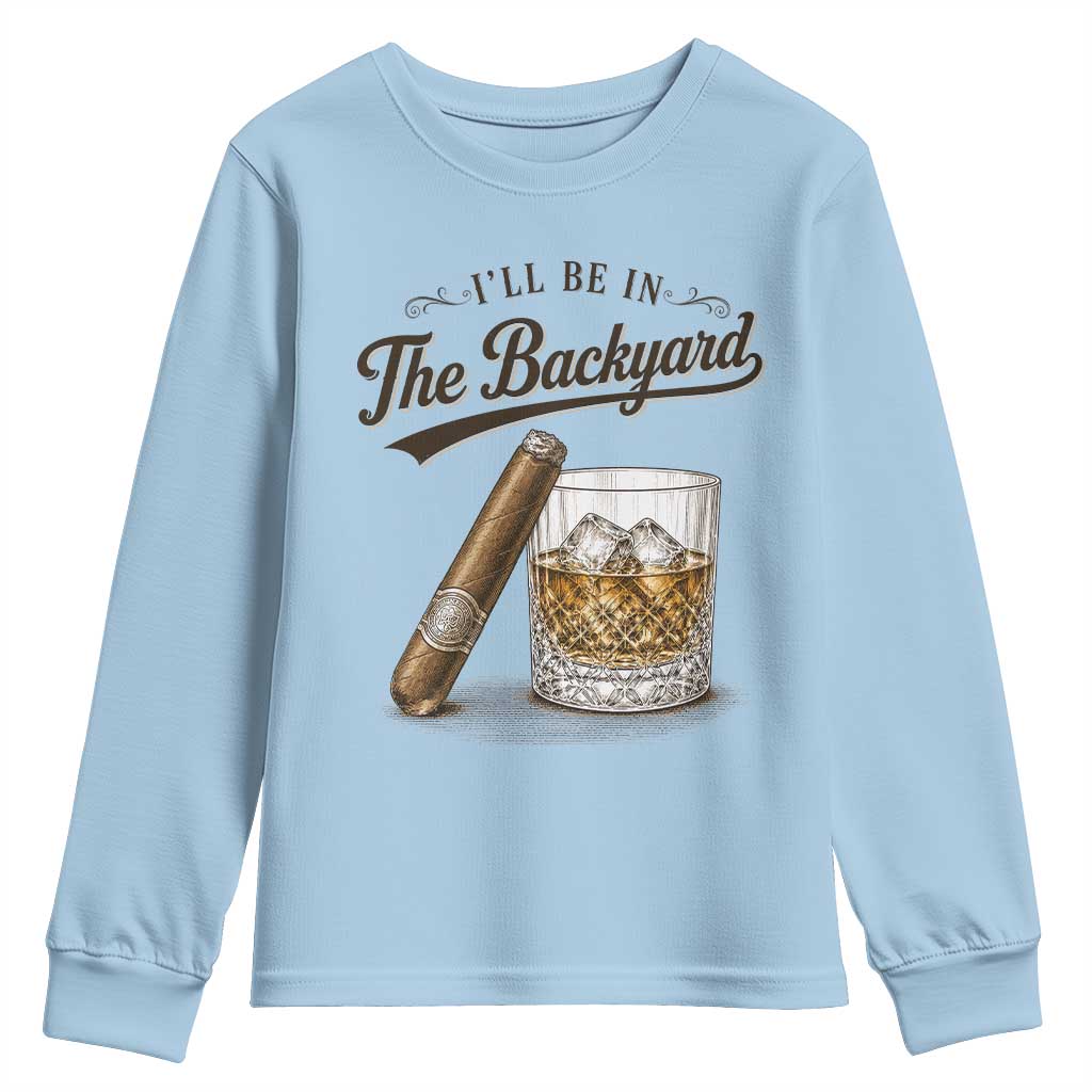 I Will Be In The Backyard Funny Bourbon Cigar Lover Youth Sweatshirt