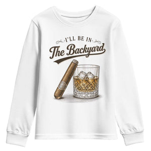 I Will Be In The Backyard Funny Bourbon Cigar Lover Youth Sweatshirt