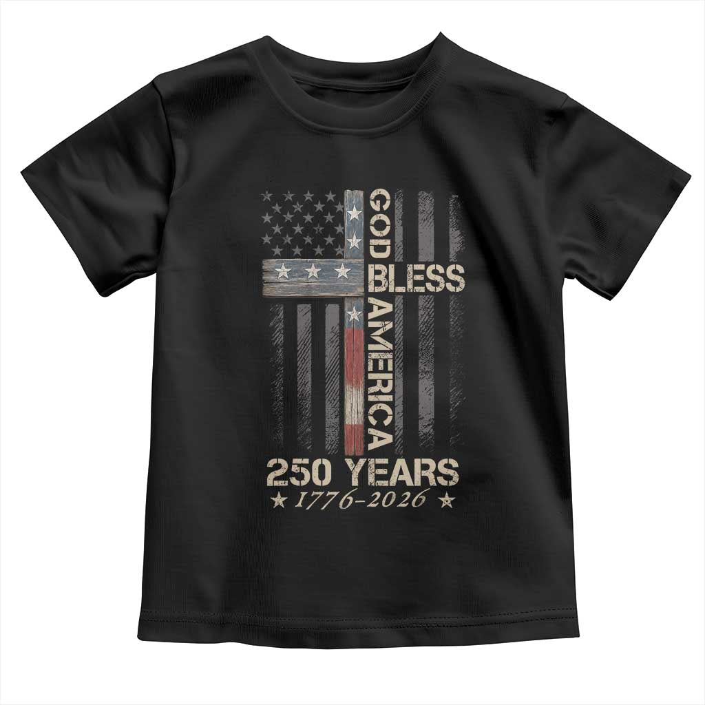 God Bless America 250 Years 1776 2026 Toddler T Shirt Christian Cross American Flag