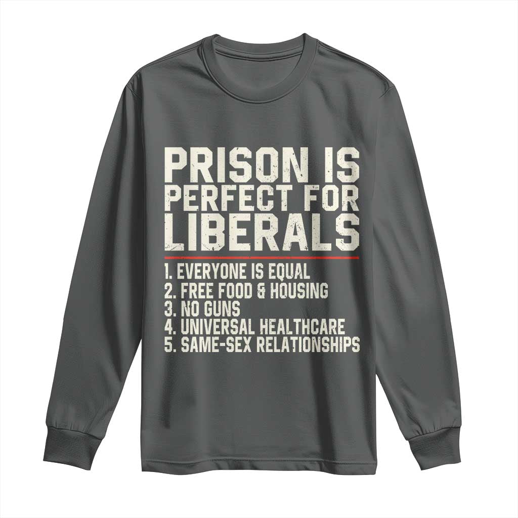 Prison Is Perfect For Liberals Long Sleeve Shirt Funny Anti Liberal Political Quote