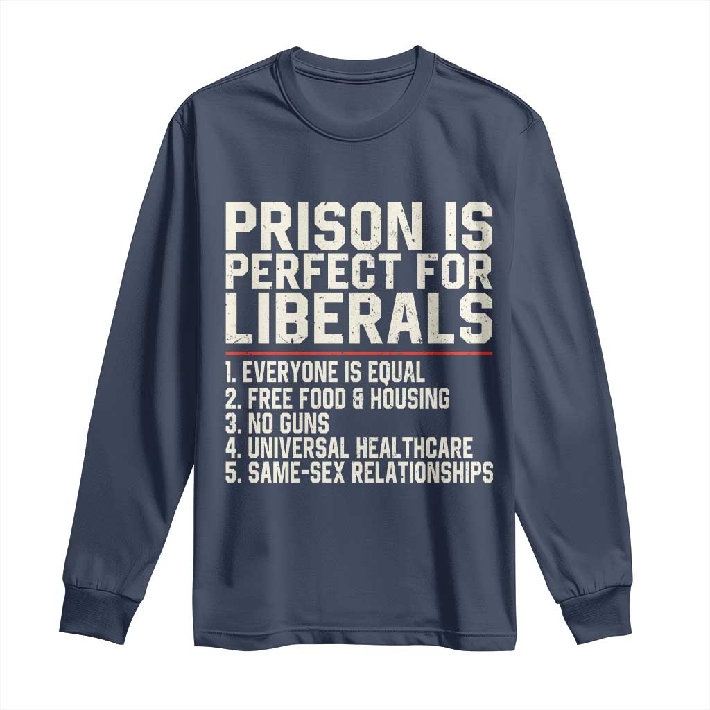 Prison Is Perfect For Liberals Long Sleeve Shirt Funny Anti Liberal Political Quote